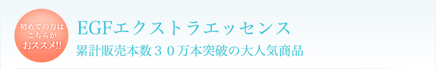 EGFエクストラエッセンス
累計販売本数３０万本突破の大人気商品